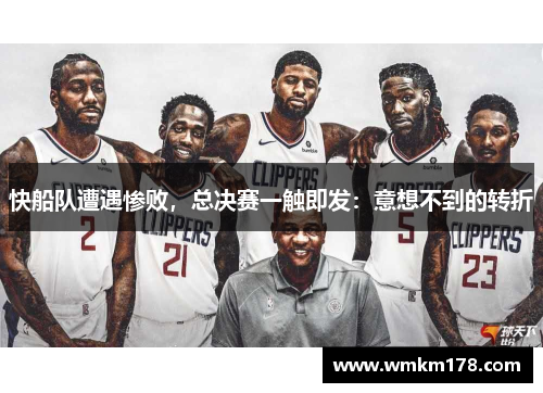 快船队遭遇惨败，总决赛一触即发：意想不到的转折
