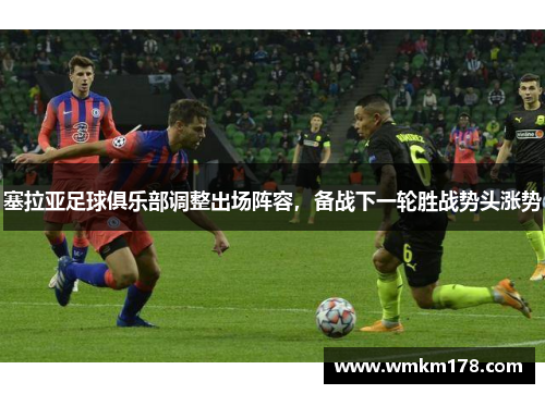 塞拉亚足球俱乐部调整出场阵容，备战下一轮胜战势头涨势