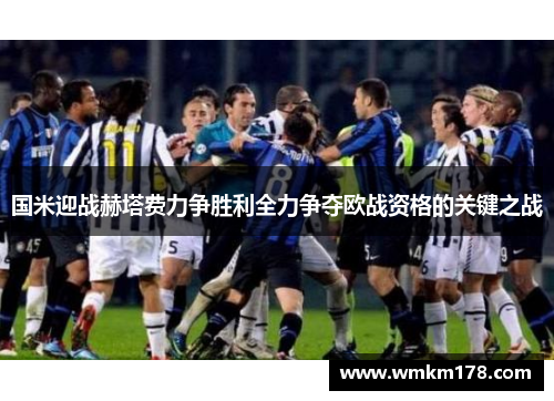国米迎战赫塔费力争胜利全力争夺欧战资格的关键之战