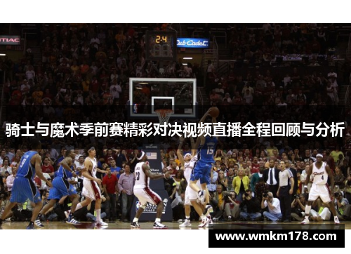 骑士与魔术季前赛精彩对决视频直播全程回顾与分析
