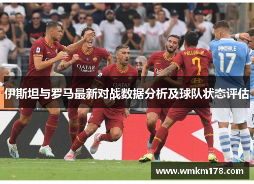 伊斯坦与罗马最新对战数据分析及球队状态评估