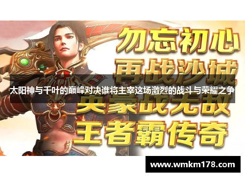 太阳神与千叶的巅峰对决谁将主宰这场激烈的战斗与荣耀之争